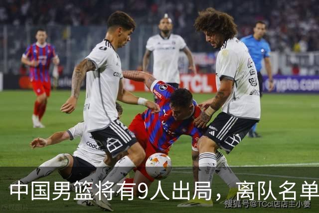 中国男篮将有9人出局，离队名单呼之欲出：北京、广东各1人